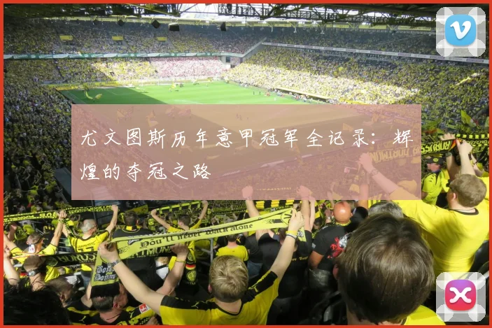 尤文图斯历年意甲冠军全记录：辉煌的夺冠之路