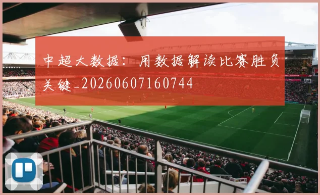 中超大数据：用数据解读比赛胜负关键_20260607160744