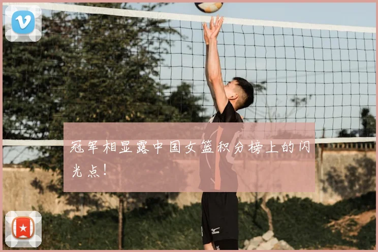冠军相显露中国女篮积分榜上的闪光点！