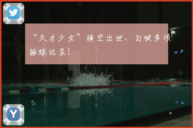 “天才少女”横空出世，打破多项排球记录！
